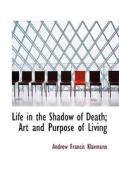 Life In The Shadow Of Death; Art And Purpose Of Living di Andrew Francis Klarmann edito da Bibliolife