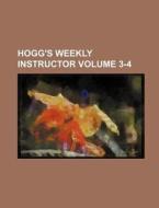 Hogg's Weekly Instructor Volume 3-4 di Books Group, Anonymous edito da Rarebooksclub.com