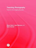 Teaching Photography di Glenn M. Rand, Jane Alden Stevens, Garin Horner edito da Taylor & Francis Ltd