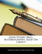 Autobiography, Essay On Liberty di Thomas Carlyle, John Stuart Mill edito da Bibliobazaar, Llc