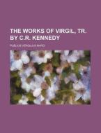 The Works of Virgil, Tr. by C.R. Kennedy di Publius Vergilius Maro edito da Rarebooksclub.com