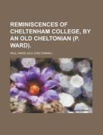 Reminiscences Of Cheltenham College, By di Paul Ward edito da Rarebooksclub.com