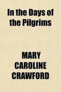 In The Days Of The Pilgrims di Mary Caroline Crawford edito da General Books