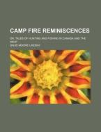 Camp Fire Reminiscences di David Moore Lindsay edito da Rarebooksclub.com