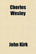 Cherles Wesley di John Kirk edito da General Books