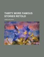 Thirty More Famous Stories Retold di James Baldwin edito da General Books Llc