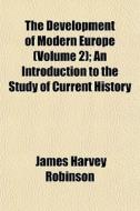 The Development Of Modern Europe Volume di James Harvey Robinson edito da General Books