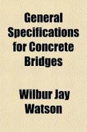 General Specifications For Concrete Brid di Wilbur Jay Watson edito da General Books