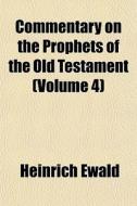 Commentary On The Prophets Of The Old Testament (volume 4) di Heinrich Ewald edito da General Books Llc