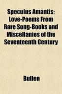 Speculus Amantis; Love-poems From Rare S di Bullen edito da General Books