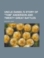 Uncle Daniel's Story Of "tom" Anderson And Twenty Great Battles di John Mcelroy edito da General Books Llc