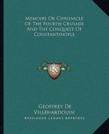 Memoirs or Chronicle of the Fourth Crusade and the Conquest of Constantinople di Geoffrey de Villehardouin edito da Kessinger Publishing