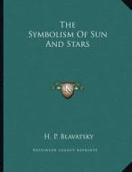 The Symbolism of Sun and Stars di Helene Petrovna Blavatsky edito da Kessinger Publishing