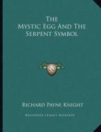 The Mystic Egg and the Serpent Symbol di Richard Payne Knight edito da Kessinger Publishing