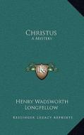 Christus: A Mystery di Henry Wadsworth Longfellow edito da Kessinger Publishing