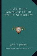 Lives of the Governors of the State of New York V1 di John Stillwell Jenkins edito da Kessinger Publishing