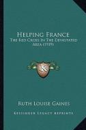 Helping France: The Red Cross in the Devastated Area (1919) di Ruth Louise Gaines edito da Kessinger Publishing