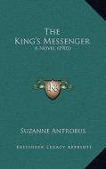 The King's Messenger: A Novel (1902) di Suzanne Antrobus edito da Kessinger Publishing