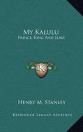 My Kalulu: Prince, King and Slave: A Story of Central Africa (1890) di Henry M. Stanley edito da Kessinger Publishing