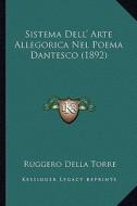 Sistema Dell' Arte Allegorica Nel Poema Dantesco (1892) di Ruggero Della Torre edito da Kessinger Publishing