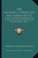 The Lectures, Corrected and Improved V2: Which Have Been Delivered for a Series of Years, in the College of New Jersey (1812) di Samuel Stanhope Smith edito da Kessinger Publishing