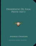 Dissertatio de Fuga Pestis (1611) di Andreas Osiander edito da Kessinger Publishing