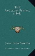 The Anglican Revival (1898) di John Henry Overton edito da Kessinger Publishing