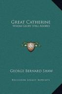 Great Catherine: Whom Glory Still Adores di George Bernard Shaw edito da Kessinger Publishing