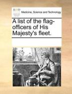 A List Of The Flag-officers Of His Majesty's Fleet di Multiple Contributors edito da Gale Ecco, Print Editions