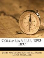 Columbia Verse, 1892-1897 di James Naumburg Rosenberg, Joseph Meyer Proskauer edito da Nabu Press