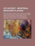 Ice Hockey - Montreal Maroons Players: Abbie Cox, Albert Holway, Alec Connell, Alf Skinner, Allan Shields, Andy Bellemer, Archie Wilcox, Aubrey Webste di Source Wikia edito da Books LLC, Wiki Series