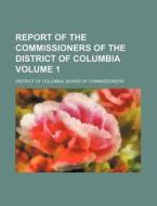Report of the Commissioners of the District of Columbia Volume 1 di District Of Commissioners edito da Rarebooksclub.com