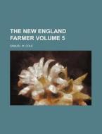 The New England Farmer Volume 5 di Samuel W. Cole edito da Rarebooksclub.com