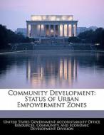 Community Development: Status Of Urban Empowerment Zones edito da Bibliogov