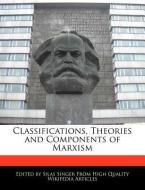 Classifications, Theories and Components of Marxism di Silas Singer edito da WEBSTER S DIGITAL SERV S