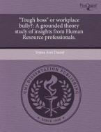 "tough Boss" Or Workplace Bully? di Teresa Ann Daniel edito da Proquest, Umi Dissertation Publishing