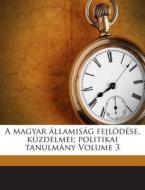 A Magyar Allamisag Fejlodese, Kuzdelmei; Politikai Tanulmany Volume 3 di Beothy Akos 1838-1900 edito da Nabu Press