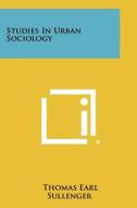 Studies in Urban Sociology di Thomas Earl Sullenger edito da Literary Licensing, LLC