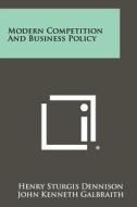 Modern Competition and Business Policy di Henry Sturgis Dennison, John Kenneth Galbraith edito da Literary Licensing, LLC