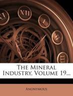 The Mineral Industry, Volume 19... di Anonymous edito da Nabu Press