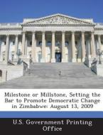 Milestone Or Millstone, Setting The Bar To Promote Democratic Change In Zimbabwe edito da Bibliogov