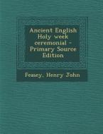 Ancient English Holy Week Ceremonial di Henry John Feasey edito da Nabu Press