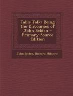 Table Talk: Being the Discourses of John Selden - Primary Source Edition di John Selden, Richard Milward edito da Nabu Press
