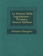 La Scienza Della Legislazione - Primary Source Edition di Gaetano Filangieri edito da Nabu Press