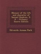 Memoir of the Life and Character of Samuel Hopkins, D. D di Edwards Amasa Park edito da Nabu Press