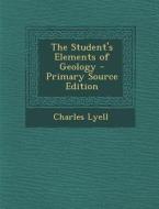 The Student's Elements of Geology - Primary Source Edition di Charles Lyell edito da Nabu Press