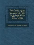 Cabo-Verde: Alguns Apontamentos Sobre as Fomes Em Cabo-Verde Desde 1719 a 1904 di Christiano Jose Senna De Barcellos edito da Nabu Press
