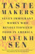 Taste Makers: Seven Immigrant Women Who Revolutionized Food in America di Mayukh Sen edito da W W NORTON & CO