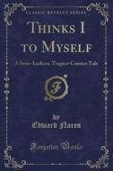 Thinks I To Myself di Edward Nares edito da Forgotten Books