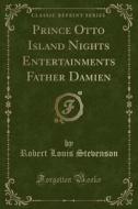Prince Otto Island Nights Entertainments Father Damien (classic Reprint) di Robert Louis Stevenson edito da Forgotten Books